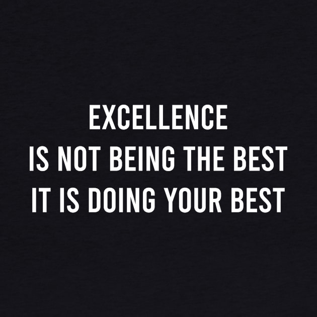 Excellence Is Not Being The Best It Is Doing Your Best by FELICIDAY